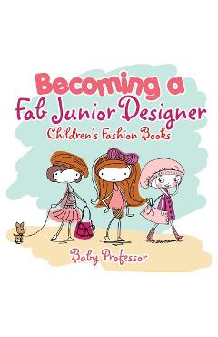 Coperta cărții 'Becoming a Fab Junior Designer Children's Fashion Books - Baby Professor'