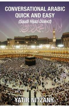Coperta cărții 'Conversational Arabic Quick and Easy: Saudi Hejazi Dialect, Hijazi, Saudi Arabic, Saudi Arabia, Hajj, Mecca, Medina,'