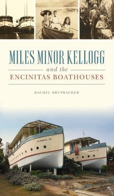 Miles Minor Kellogg and the Encinitas Boathouses - Rachel Brupbacher