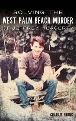 Solving the West Palm Beach Murder of Jeffrey Heagerty - Graham Brunk