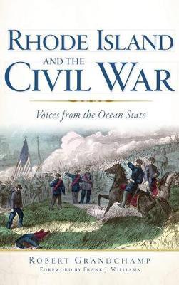 Rhode Island and the Civil War: Voices from the Ocean State - Robert Grandchamp