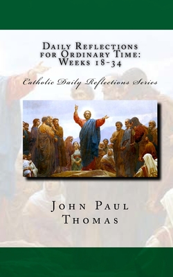 Daily Reflections for Ordinary Time: Weeks 18-34 - John Paul Thomas