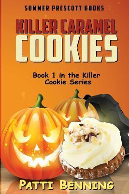 Killer Caramel Cookies: Book 1 in The Killer Cookie Series - Patti Benning