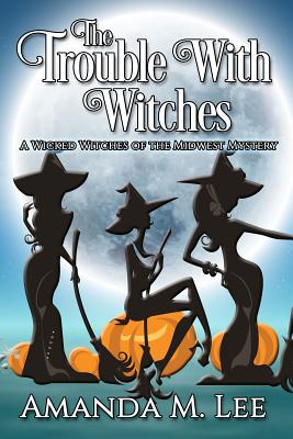 The Trouble With Witches - Amanda M. Lee