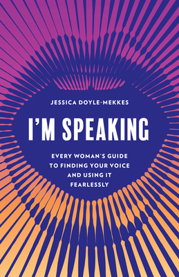 I'm Speaking: Every Woman's Guide to Finding Your Voice and Using It Fearlessly - Jessica Doyle-mekkes