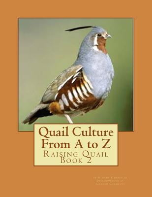 Quail Culture From A to Z: Raising Quail Book 2 - George Gardinier