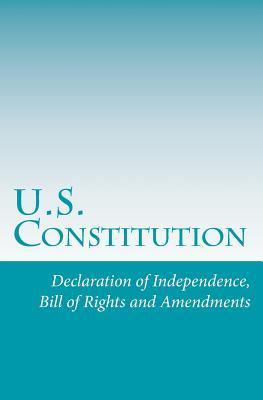 U.S. Constitution: Declaration of Independence, Bill of Rights and Amendments - U. S. Constitution