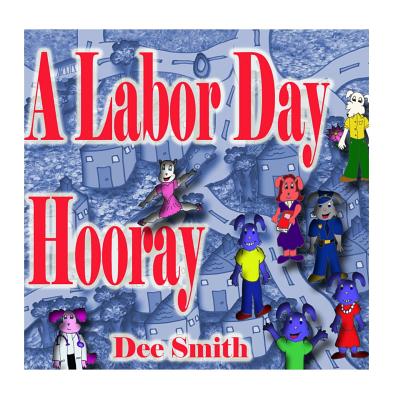 A Labor Day Hooray: A Rhyming Labor Day Picture Book for Children which encourages kids to celebrate and enjoy Labor Day - Dee Smith