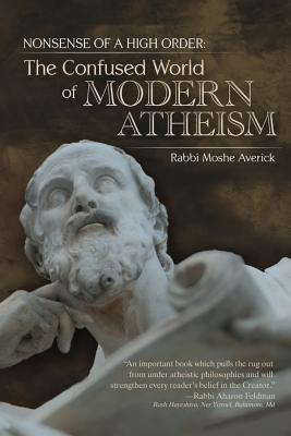 Nonsense of a High Order: : The Confused World of Modern Atheism - Rabbi Moshe Averick