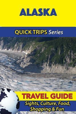 Alaska Travel Guide (Quick Trips Series): Sights, Culture, Food, Shopping & Fun - Jody Swift