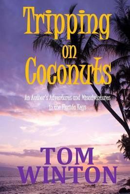 Tripping on Coconuts: An Author's Adventures and Misadventures in the Florida Keys - Tom Winton