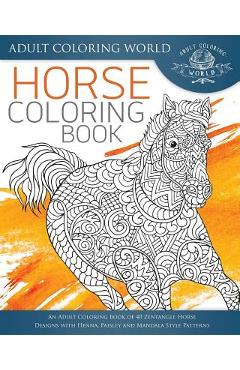 Coperta cărții 'Horse Coloring Book: An Adult Coloring Book of 40 Zentangle Horse Designs with Henna, Paisley and Mandala Style'