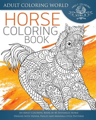Coperta cărții 'Horse Coloring Book: An Adult Coloring Book of 40 Zentangle Horse Designs with Henna, Paisley and Mandala Style'
