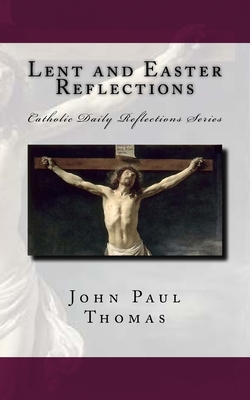 Lent and Easter Reflections - John Paul Thomas