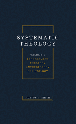 Systematic Theology, Volume One - Morton H. Smith