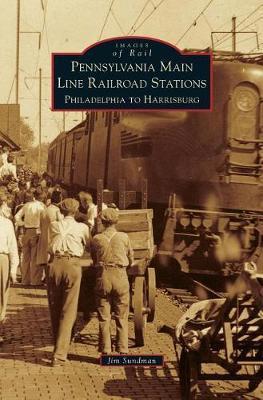 Pennsylvania Main Line Railroad Stations: Philadelphia to Harrisburg - Jim Sundman