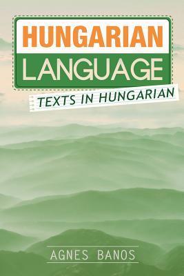 Hungarian Language: Texts in Hungarian - Agnes Banos