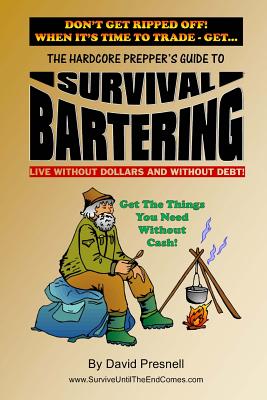 The Hardcore Prepper's Guide to Survival Bartering: Live Without Dollars and Without Debt - David Presnell