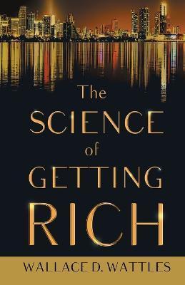The Science of Getting Rich;With an Essay from The Art of Money Getting, Or Golden Rules for Making Money By P. T. Barnum - Wallace D. Wattles