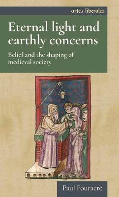 Eternal light and earthly concerns: Belief and the shaping of medieval society - Paul Fouracre