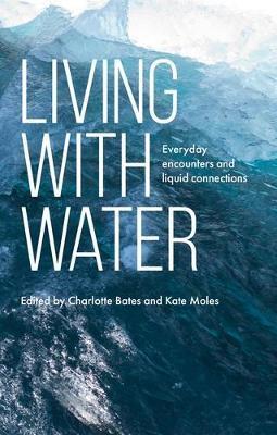 Living with Water: Everyday Encounters and Liquid Connections - Charlotte Bates