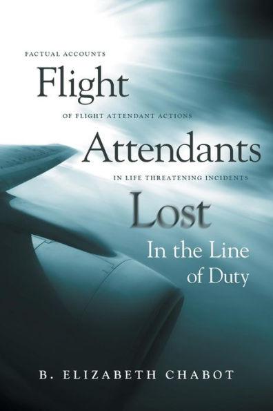 Flight Attendants Lost In the Line of Duty: Factual Accounts of Flight Attendant Actions in Life Threatening Incidents - B. Elizabeth Chabot