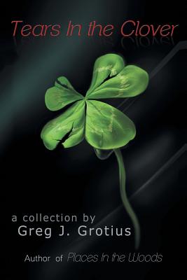 Tears in the Clover - Greg J. Grotius