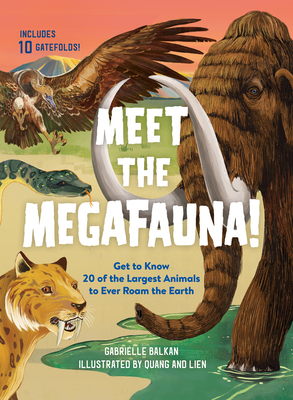 Meet the Megafauna!: Get to Know 20 of the Largest Animals to Ever Roam the Earth - Gabrielle Balkan
