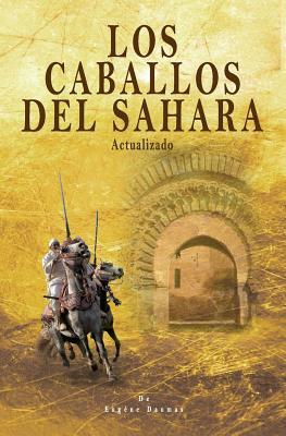 Los Caballos del Sahara. Actualizado: El Caballo Árabe - Luis Miguel Urrechu Reboiro