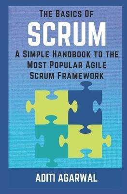 The Basics of SCRUM: A Simple Handbook to the Most Popular Agile Scrum Framework - Aditi Agarwal