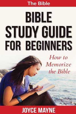 Bible Study Guide For Beginners: How To Memorize The Bible - Joyce Mayne
