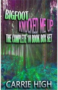 Coperta cărții 'Bigfoot Knocked Me Up - 10 Book Set (Hucow / Pregnancy / Huge Size Erotica) - Carrie High'