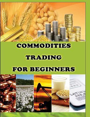 Commodities Trading for Beginners: Commodity Trading Tips To Earn High Profits - Priyank Gala