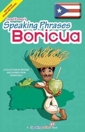 Speaking Phrases Boricua: A Collection of Wisdom snd Sayings From Puerto Rico (Dichos y Refranes de Puerto Rico) - Jared Romey