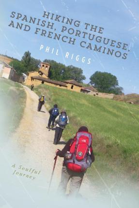 Hiking the Spanish, Portuguese, and French Caminos - Phil Riggs