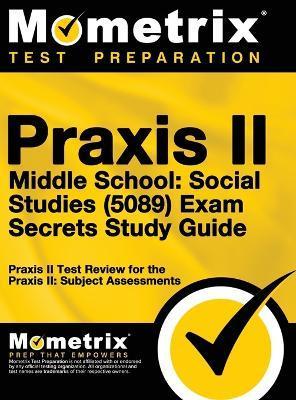 Praxis II Middle School: Social Studies (5089) Exam Secrets Study Guide - Praxis Ii Exam Secrets Test Prep Team