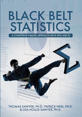 Black Belt Statistics: A Competency-Based Approach (Plus SPSS and R) - Thomas Sawyer
