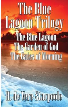 Coperta cărții 'The Blue Lagnoon Trilogy: The Blue Lagoon, The Garden of God, The Gates of Morning - H. De Vere Stacpoole'