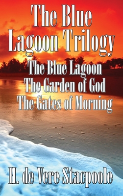 The Blue Lagnoon Trilogy: The Blue Lagoon, The Garden of God, The Gates of Morning - H. De Vere Stacpoole