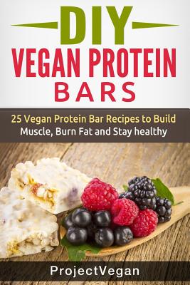 DIY Vegan Protein Bars: 20 Delicious Homemade Vegan Protein Bar Recipes to Build Muscle, Burn Fat and Stay healthy (Soy Protein, Hemp Protein, - Project Vegan