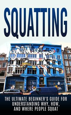Squatting: The Ultimate Beginner's Guide for Understanding Why, How, And Where People Squat - Julian Hulse