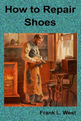 How to Repair Shoes - Frank L. West