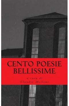 Coperta cărții 'Cento Poesie Bellissime: Antologia di Poesia italiana degli anni 2000 - Claudio Mellone'