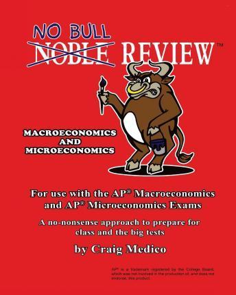 No Bull Review - For Use with the AP Macroeconomics and AP Microeconomics Exams (2016 Edition) - Craig Medico