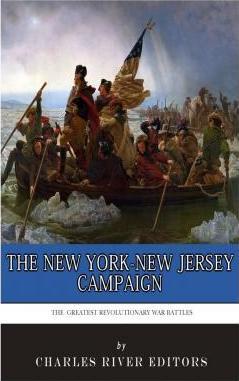 The Greatest Revolutionary War Battles: The New York-New Jersey Campaign - Charles River Editors