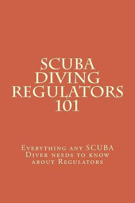 SCUBA Diving Regulators 101: Every thing any SCUBA Diver needs to know about Regulators - Brian Douglas