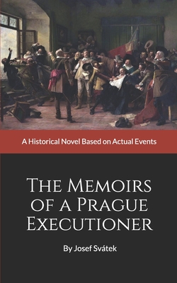 The Memoirs of a Prague Executioner: A Historical Novel Based on Actual Events - Josef Sv�tek