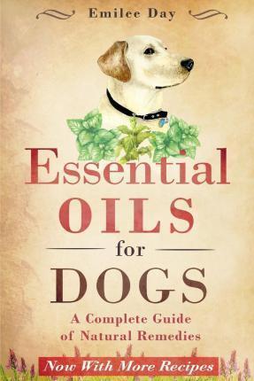 Essential Oils for Dogs: A Complete Guide of Natural Remedies - Emilee Day