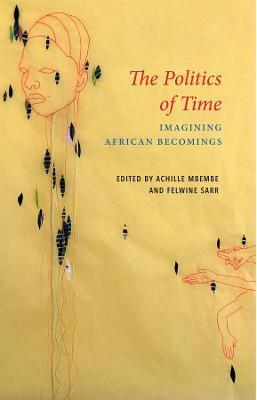 The Politics of Time: Imagining African Becomings - Achille Mbembe