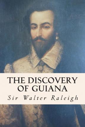 The Discovery of Guiana - Sir Walter Raleigh